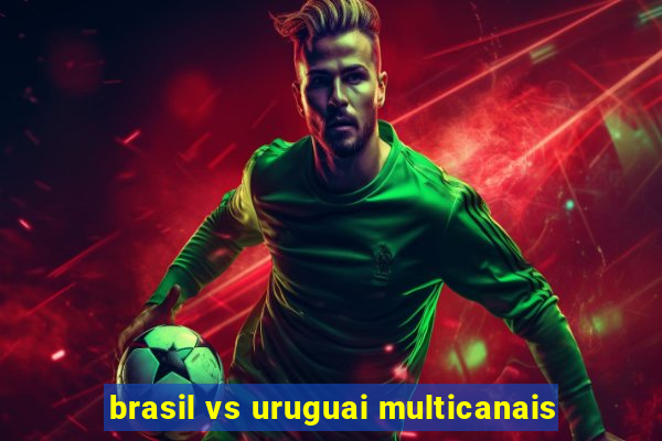 brasil vs uruguai multicanais